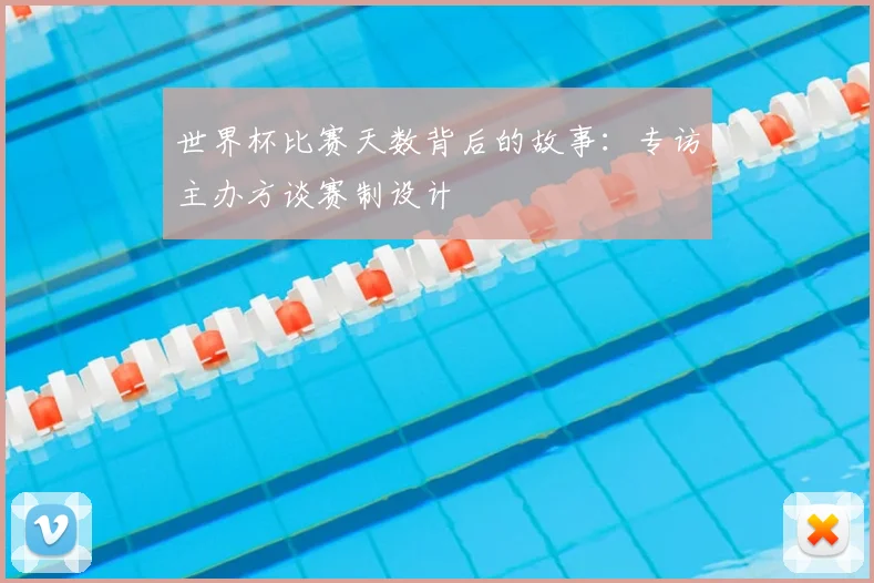 世界杯比赛天数背后的故事：专访主办方谈赛制设计