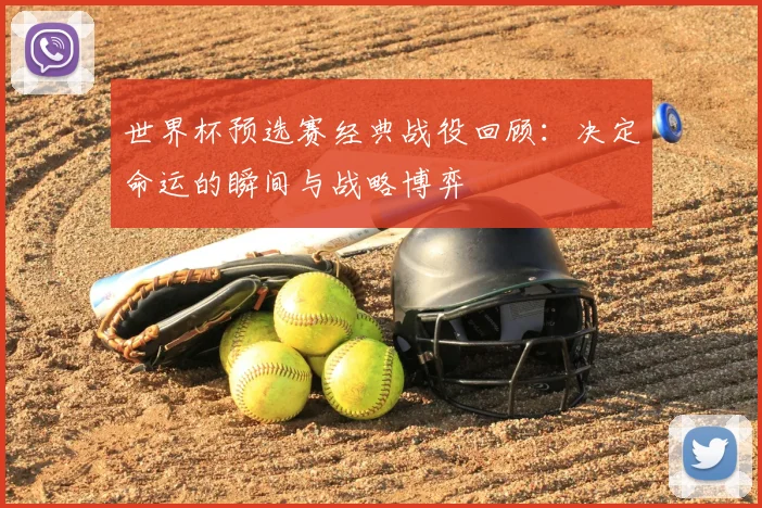 世界杯预选赛经典战役回顾:决定命运的瞬间与战略博弈