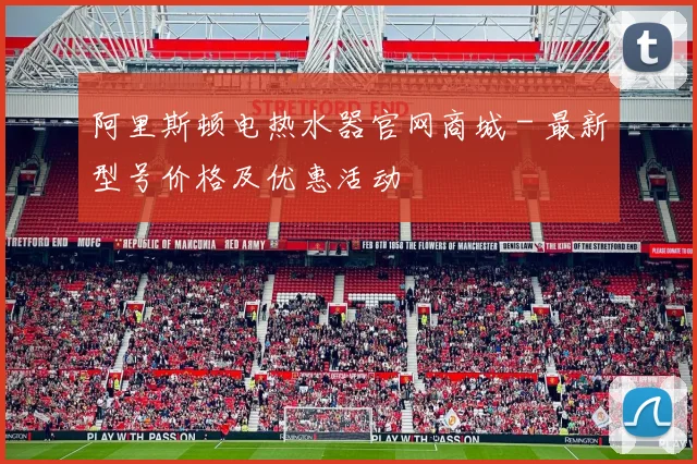 阿里斯顿电热水器官网商城 - 最新型号价格及优惠活动