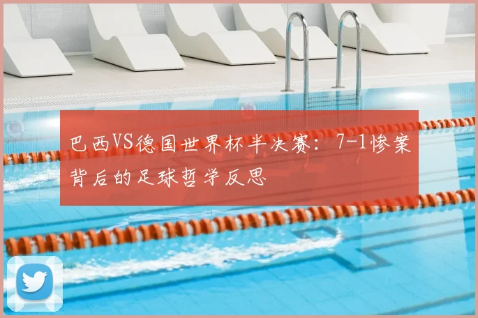巴西VS德国世界杯半决赛：7-1惨案背后的足球哲学反思