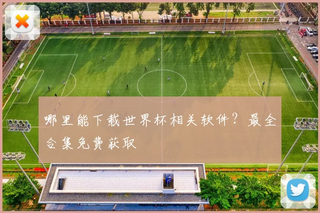 哪里能下载世界杯相关软件？最全合集免费获取